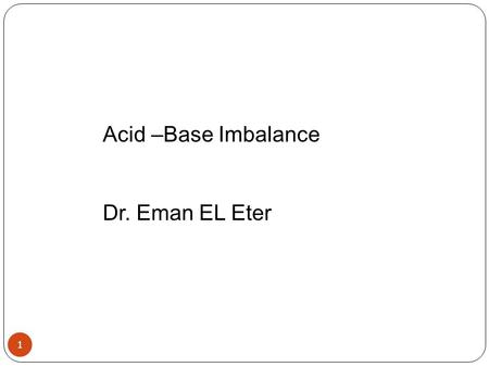 1 Acid –Base Imbalance Dr. Eman EL Eter. Acid-Base Imbalances 2 pH< 7.35 acidosis pH > 7.45 alkalosis PCO2= 35-45 mmHg HCO3- = 22-26 mEq/L The body response.