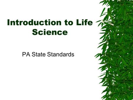 Introduction to Life Science PA State Standards. What is Life Science? Life Science is the study of living organisms and their environment.