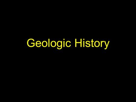 Geologic History. Historical Geology studies the origin of Earth and the development of the planet through its 4.6- billion-year history.