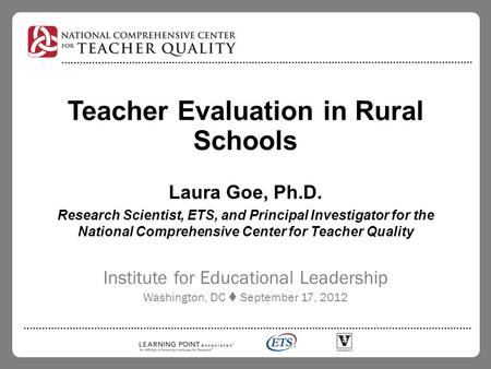 Teacher Evaluation in Rural Schools Laura Goe, Ph.D. Research Scientist, ETS, and Principal Investigator for the National Comprehensive Center for Teacher.