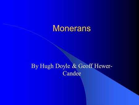 Monerans By Hugh Doyle & Geoff Hewer- Candee. Introduction Moneran is the kingdom deals with bacteria This kingdom is divided into BACTERIA and blue-green.