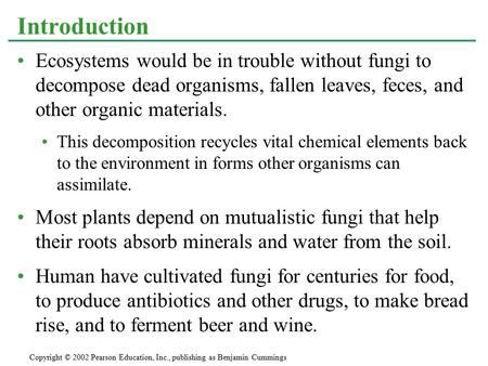Introduction Ecosystems would be in trouble without fungi to decompose dead organisms, fallen leaves, feces, and other organic materials. This decomposition.