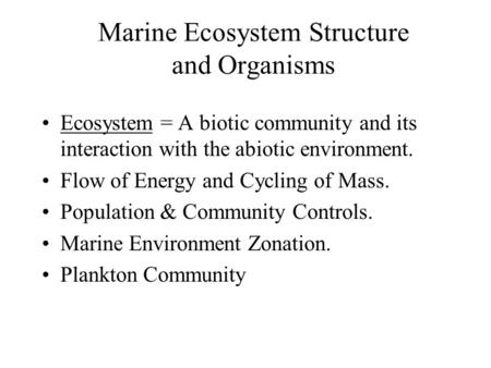 Marine Ecosystem Structure and Organisms Ecosystem = A biotic community and its interaction with the abiotic environment. Flow of Energy and Cycling of.