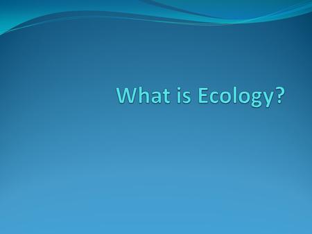 Ecology – study of interactions between organisms and their environment. Consists of biotic and abiotic factors Biotic- living Abiotic- nonliving; i.e.