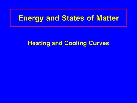 Energy and States of Matter Heating and Cooling Curves.