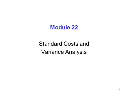 1 Module 22 Standard Costs and Variance Analysis.