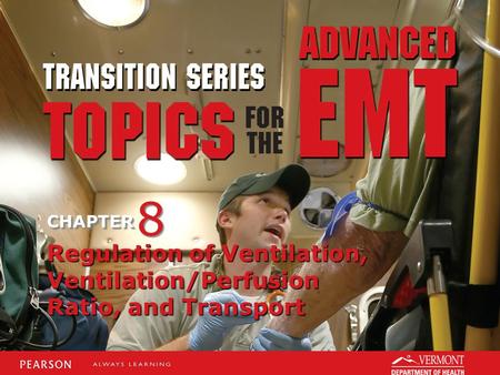 TRANSITION SERIES Topics for the Advanced EMT CHAPTER Regulation of Ventilation, Ventilation/Perfusion Ratio, and Transport 8 8.