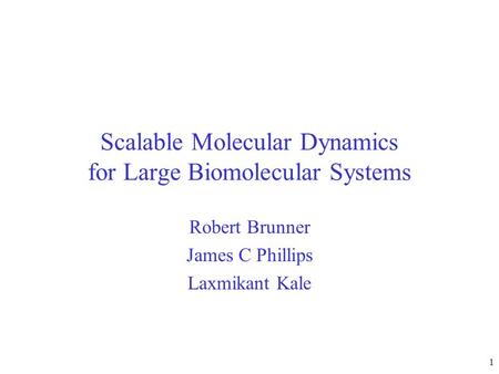 1 Scalable Molecular Dynamics for Large Biomolecular Systems Robert Brunner James C Phillips Laxmikant Kale.