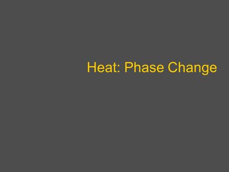Heat: Phase Change. 'change of phase' 'change of state'. The term 'change of phase' means the same thing as the term 'change of state'. o These changes.