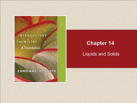 Chapter 14 Liquids and Solids. Chapter 14 Table of Contents Copyright © Cengage Learning. All rights reserved 2 14.1 Water and Its Phase Changes 14.2.
