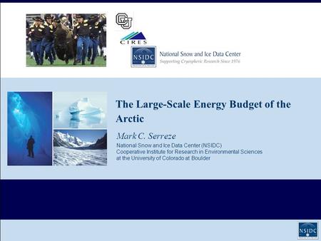 The Large-Scale Energy Budget of the Arctic Mark C. Serreze National Snow and Ice Data Center (NSIDC) Cooperative Institute for Research in Environmental.