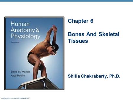 Chapter 6 Bones And Skeletal Tissues Shilla Chakrabarty, Ph.D.