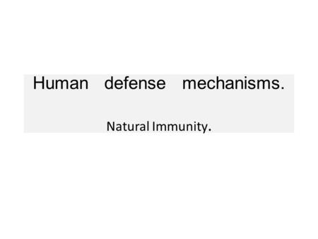 Human defense mechanisms. Natural Immunity.. What mechanisms prevent infections ? Important for survival.,infections can be devastating.