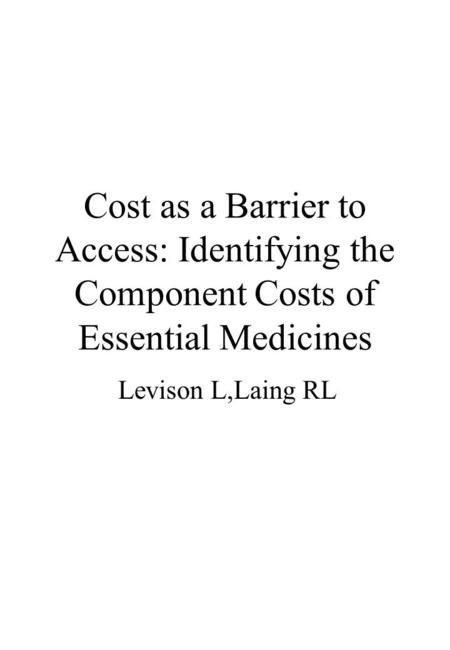Cost as a Barrier to Access: Identifying the Component Costs of Essential Medicines Levison L,Laing RL.