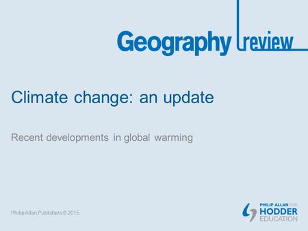 Climate change: an update Recent developments in global warming Philip Allan Publishers © 2015.