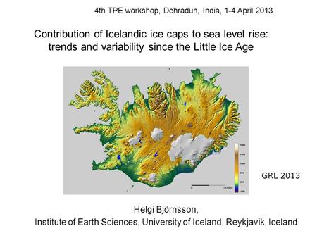 Helgi Björnsson, Institute of Earth Sciences, University of Iceland, Reykjavik, Iceland Contribution of Icelandic ice caps to sea level rise: trends and.