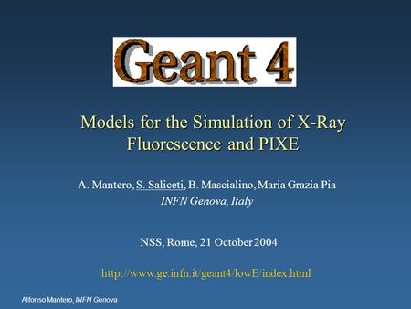 Alfonso Mantero, INFN Genova Models for the Simulation of X-Ray Fluorescence and PIXE A. Mantero, S. Saliceti, B. Mascialino, Maria Grazia Pia INFN Genova,