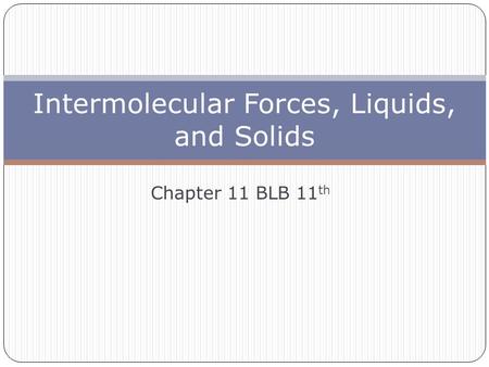 Chapter 11 BLB 11 th Intermolecular Forces, Liquids, and Solids.