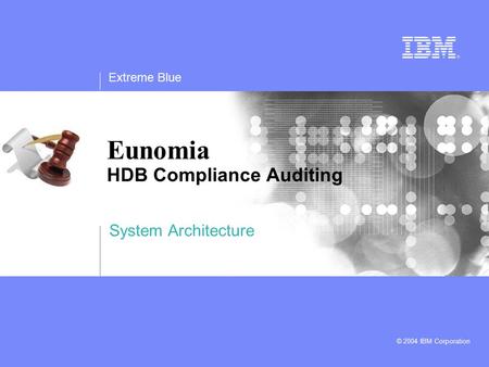 Extreme Blue © 2004 IBM Corporation Eunomia HDB Compliance Auditing System Architecture.