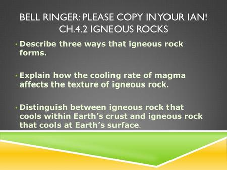 Bell Ringer: Please copy in your IAN! Ch.4.2 Igneous Rocks