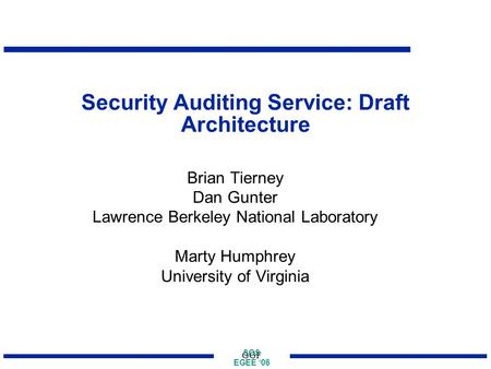 SOS EGEE ‘06 GGF Security Auditing Service: Draft Architecture Brian Tierney Dan Gunter Lawrence Berkeley National Laboratory Marty Humphrey University.