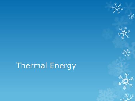 Thermal Energy.  Matter is made of particles that are in constant random motion  The faster the particles move, the warmer an object gets.