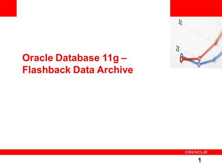 1 Oracle Database 11g – Flashback Data Archive. 2 Data History and Retention Data retention and change control requirements are growing Regulatory oversight.