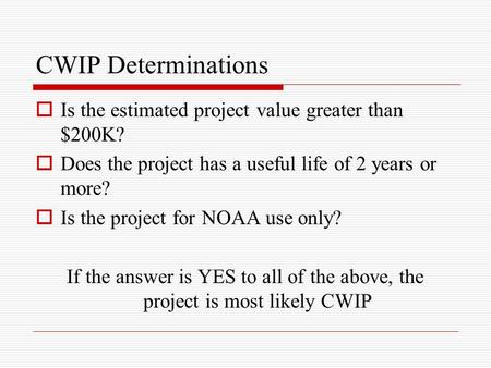 CWIP Determinations  Is the estimated project value greater than $200K?  Does the project has a useful life of 2 years or more?  Is the project for.