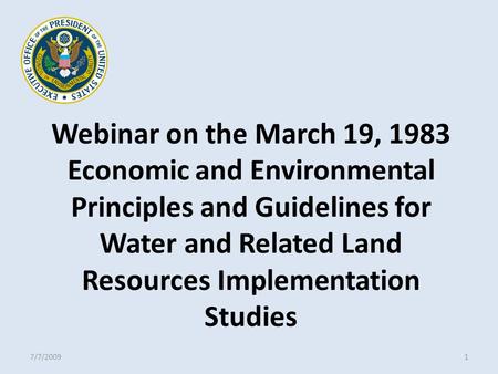 Webinar on the March 19, 1983 Economic and Environmental Principles and Guidelines for Water and Related Land Resources Implementation Studies 7/7/20091.