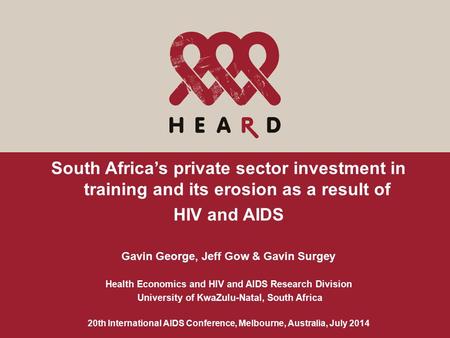 South Africa’s private sector investment in training and its erosion as a result of HIV and AIDS Gavin George, Jeff Gow & Gavin Surgey Health Economics.