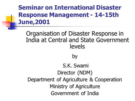 Seminar on International Disaster Response Management - 14-15th June,2001 Organisation of Disaster Response in India at Central and State Government levels.
