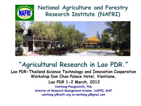 “Agricultural Research in Lao PDR.“ Lao PDR-Thailand Science Technology and Innovation Cooperation Workshop Don Chan Palace Hotel, Vientiane, Lao PDR 1-2.