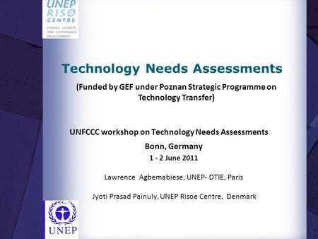Technology Needs Assessments UNFCCC workshop on Technology Needs Assessments Bonn, Germany 1 - 2 June 2011 Lawrence Agbemabiese, UNEP- DTIE, Paris Jyoti.