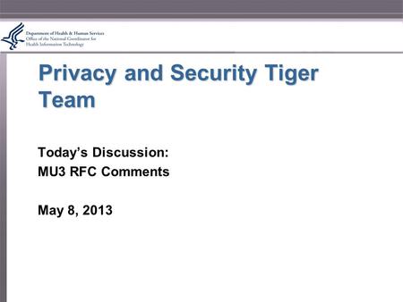 Privacy and Security Tiger Team Today’s Discussion: MU3 RFC Comments May 8, 2013.