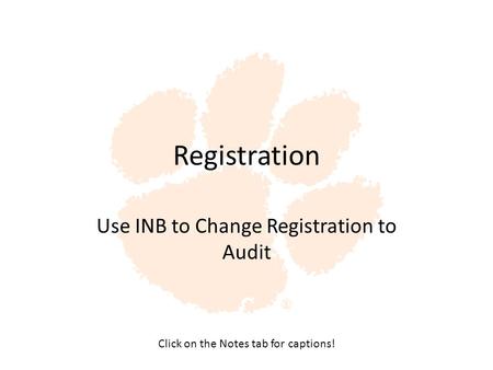 Registration Use INB to Change Registration to Audit Click on the Notes tab for captions!