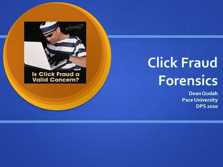 Click Fraud Forensics Dean Qudah Pace University DPS 2010.