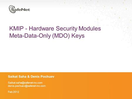 KMIP - Hardware Security Modules Meta-Data-Only (MDO) Keys Saikat Saha & Denis Pochuev  Feb 2012.