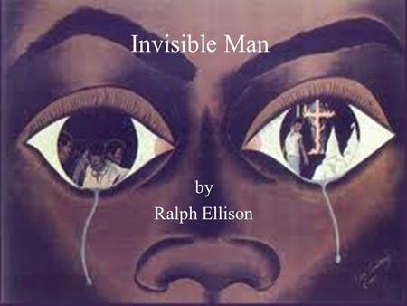 Invisible Man by Ralph Ellison 3/1/1919- 4/16/1994 Raised in Oklahoma-his parents wanted to keep him away from the racially unstable South Took him 7.