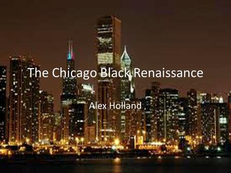 The Chicago Black Renaissance Alex Holland. Do Now -Share ideas on Homework with a classmate. Objectives -To understand the Chicago Black Renaissance.