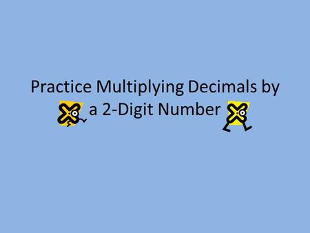Practice Multiplying Decimals by a 2-Digit Number.