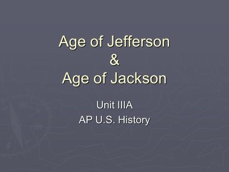 Age of Jefferson & Age of Jackson Unit IIIA AP U.S. History.