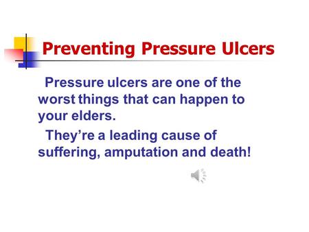 Preventing Pressure Ulcers Pressure ulcers are one of the worst things that can happen to your elders. They’re a leading cause of suffering, amputation.