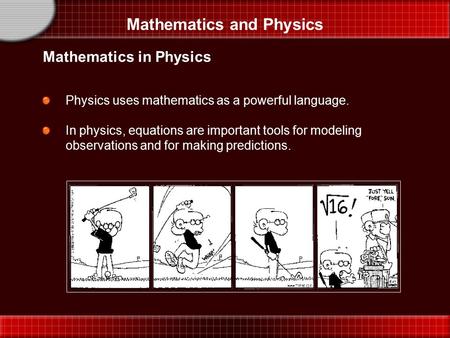 Mathematics and Physics Physics uses mathematics as a powerful language. In physics, equations are important tools for modeling observations and for making.