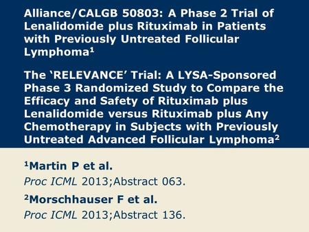 Alliance/CALGB 50803: A Phase 2 Trial of Lenalidomide plus Rituximab in Patients with Previously Untreated Follicular Lymphoma1 The ‘RELEVANCE’ Trial: