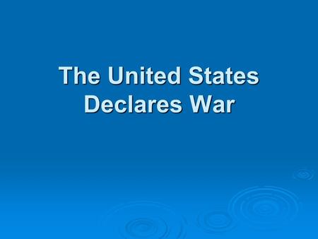The United States Declares War.  German Submarine Warfare  U-boat or Unterseeboot or submarine  1. Used to prevent munitions and food from reaching.