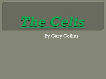 By Gary Collins  The Celts were a group of people that occupied lands stretching from the British Isles to Gallatia. The Celts had many dealings with.