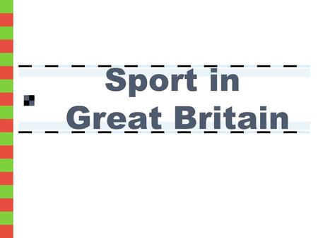 Sport in Great Britain. Traditional sports in Great Britain. Modern and exciting sport. What do you know about sport?