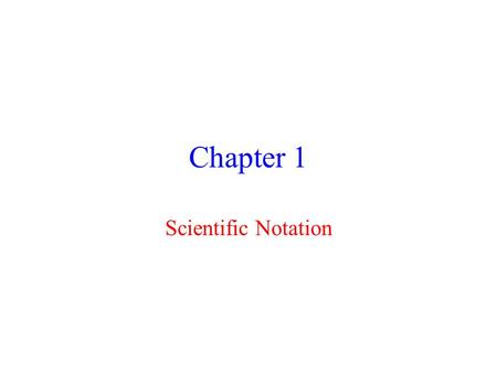 Chapter 1 Scientific Notation. 1.1 Scientific Notation gives us a convenient way to express very large or very small numbers. Apply the following rules.