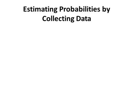 Estimating Probabilities by Collecting Data