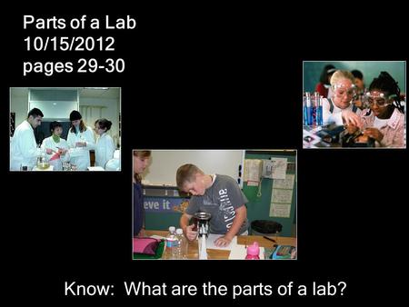 Parts of a Lab 10/15/2012 pages 29-30 Know: What are the parts of a lab?
